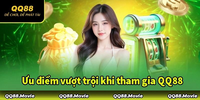 Những ưu điểm vô cùng nổi trội của thương hiệu QQ88